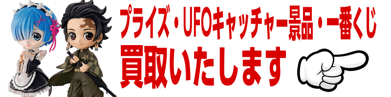 プライズ・UFOキャッチャー景品・一番くじ買取ります